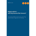 Robots with AI - will they become like Humans?: Three worlds of different dimensions: calculat-ing, physical bodies, imagination with feelings - Paperback