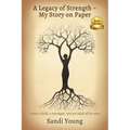 A Legacy of Strength - My Story on Paper: I was a child, a teenager, and an adult all at once - Paperback