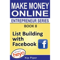 List Building with Facebook: Book 8 Make Money Online Entrepreneur Series - Paperback
