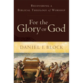 For the Glory of God: Recovering a Biblical Theology of Worship - Paperback