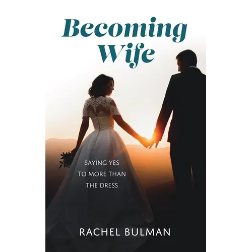 Becoming Wife: Saying Yes to More Than a Dress - Paperback