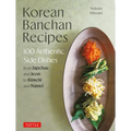 Korean Banchan Recipes: 100 Authentic Side Dishes from Japchae and Jeon to Kimchi and Namul - Hardcover