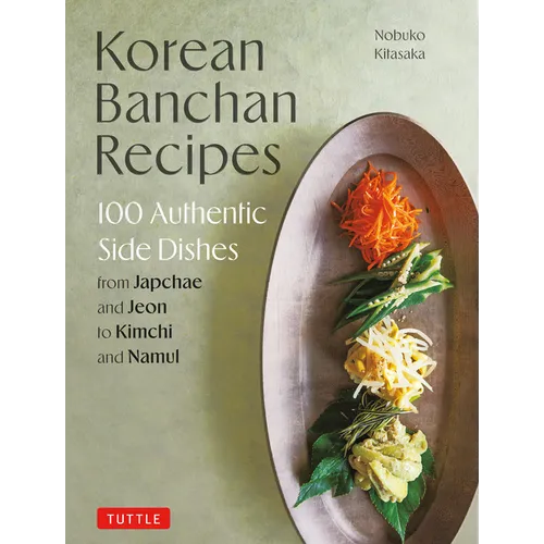 Korean Banchan Recipes: 100 Authentic Side Dishes from Japchae and Jeon to Kimchi and Namul - Hardcover