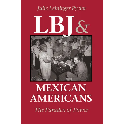 LBJ and Mexican Americans: The Paradox of Power - Paperback