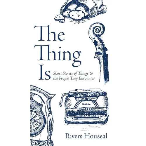 The Thing Is: Short Stories of Things and the People They Encounter - Hardcover