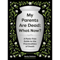 My Parents Are Dead: What Now?: A Panic-Free Guide to the Practicalities of Death - Paperback