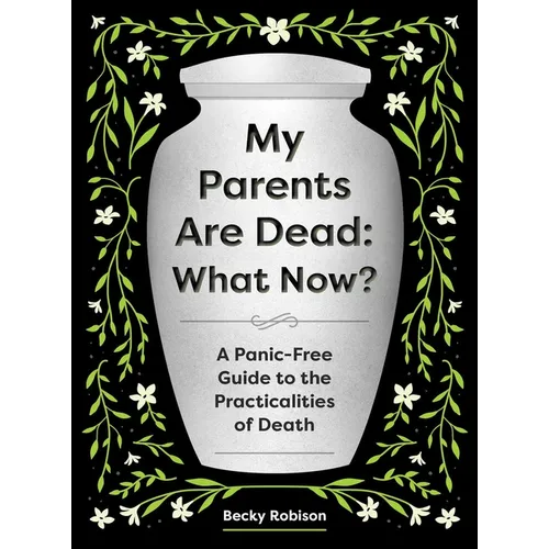My Parents Are Dead: What Now?: A Panic-Free Guide to the Practicalities of Death - Paperback