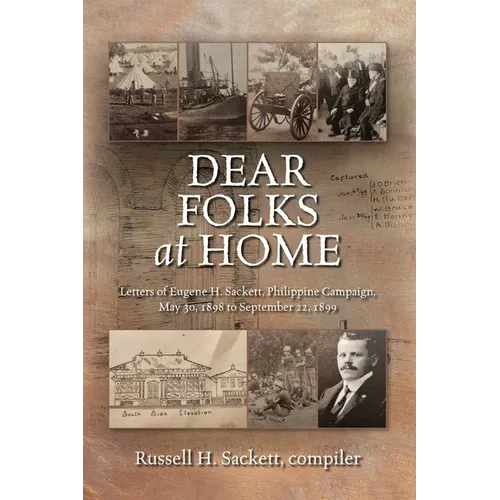 Dear Folks At Home: Letters of Eugene H. Sackett, Philippine Campaign, May 30, 1898 to September 22, 1899 - Paperback