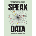 Speak Data: Artists, Scientists, Thinkers, and Dreamers on How We Live Our Lives in Numbers - Paperback
