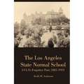 The Los Angeles State Normal School, UCLA's Forgotten Past: 1881-1919 - Paperback