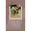 Mastering Makeup: A Comprehensive Guide To Application Techniques - Paperback