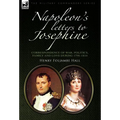 Napoleon's Letters to Josephine: Correspondence of War, Politics, Family and Love 1796-1814 - Hardcover