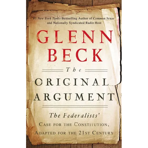 The Original Argument: The Federalists' Case for the Constitution, Adapted for the 21st Century - Paperback