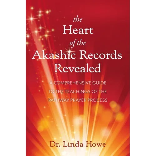 The Heart of the Akashic Records Revealed: A Comprehensive Guide to the Teachings of the Pathway Prayer Process - Paperback