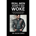 Real Men Don't Go Woke: The Book They Would Not Publish. The Truth That Must Be Told - Hardcover