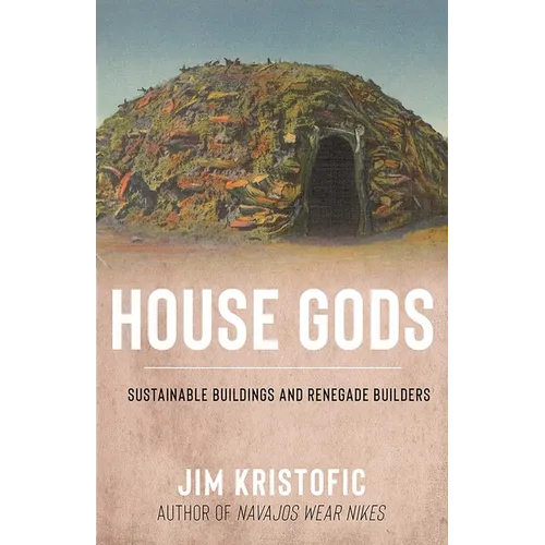 House Gods: Sustainable Buildings and Renegade Builders - Paperback