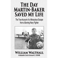 The Day Martin-Baker Saved My Life: The true account of a miraculous escape from a burning navy fighter - Paperback