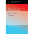 Contextualizing Theology in the South Pacific: The Shape of Theology in Oral Cultures - Paperback