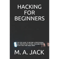 Hacking for Beginners: Step by Step Guide to Become a Professional Hacker, Penetration Testing, Cracking Codes, Computer Virus and Many More - Paperback
