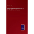 Original Unpublished Papers Illustrative of the Life of Sir Peter Paul Rubens - Hardcover
