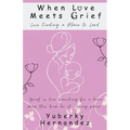 When Love Meets Grief: Love Finding a Place to Land - Paperback