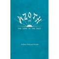 Azoth - Or, The Star in the East: Embracing the First Matter of the Magnum Opus, the Evolution of Aphrodite-Urania, the Supernatural Generation of the - Paperback