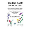 You Can Do It! (Oh Yes, You Can!): You Can Expand with Self-Awareness, Heal with Self-Compassion, and Thrive with Self-Care Practices That Create Your - Hardcover