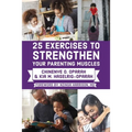 25 Exercises to Strengthen Your Parenting Muscles - Paperback