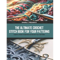 The Ultimate Crochet Stitch Book for Your Patterns: Explore a World of Essential and Elevate Your Craft Skills - Paperback