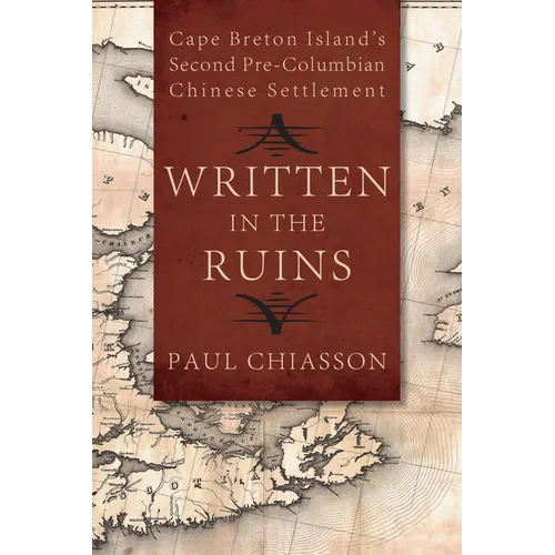 Written in the Ruins: Cape Breton Island's Second Pre-Columbian Chinese Settlement - Paperback