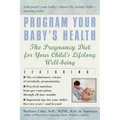 Program Your Baby's Health: The Pregnancy Diet for Your Child's Lifelong Well-Being - Paperback