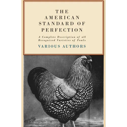 The American Standard of Perfection - A Complete Description of All Recognized Varieties of Fowls - Paperback