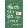 The Meaningful Middle School Classroom: How to Spark Engagement That Fosters Deep Learning - Paperback