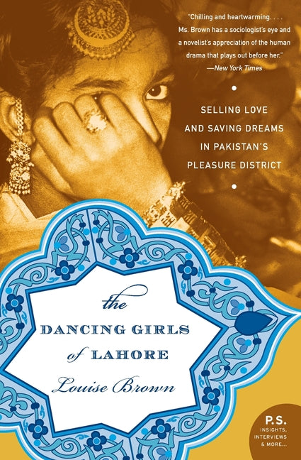 The Dancing Girls of Lahore: Selling Love and Saving Dreams in Pakistan's Pleasure District - Paperback