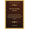 The Life Of Hugo Grotius: With Brief Minutes Of The Civil, Ecclesiastical, And Literary History Of The Netherlands (1826) - Paperback
