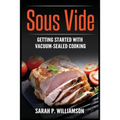 Sous Vide: Getting Started With Vacuum-Sealed Cooking - Paperback