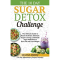 The 10 Day Sugar Detox Challenge: The Ultimate Guide to Reset the Brain, Eliminate Sugar Cravings, and Break Sugar Addiction to Burn Fat and Lose Weig - Paperback