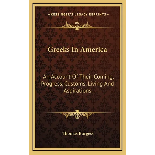 Greeks In America: An Account Of Their Coming, Progress, Customs, Living And Aspirations - Hardcover