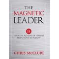 The Magnetic Leader: 18 Essential Actions of Leaders People Love To Follow - Hardcover