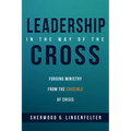 Leadership in the Way of the Cross: Forging Ministry from the Crucible of Crisis - Paperback
