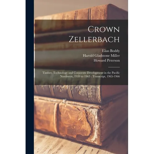 Crown Zellerbach: Timber, Technology and Corporate Development in the Pacific Northwest, 1920 to 1965: Transcript, 1965-1966 - Paperback