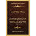 Our Public Offices: Embodying An Account Of The Disclosure Of The Anglo-Russian Agreement And The Unrevealed Secret Treaty Of May 31, 1878 (1879) - Paperback