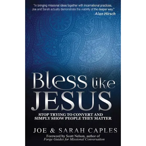 Bless Like Jesus: Stop Trying to Convert and Simply Show People They Matter - Paperback