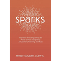 Sparks: Inspiration for Extinguishing the Power of Fear and Igniting Amusement, Knowing, and Trust - Paperback