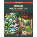 Amigurumi Insects and Critters: Unique Crochet Patterns Book - Paperback