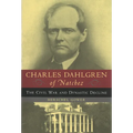 Charles Dahlgren of Natchez: The Civil War and Dynastic Decline - Paperback
