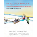 Kisimi Taimaippaktut Angirrarijarani / Only in My Hometown - Hardcover