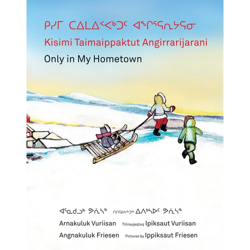 Kisimi Taimaippaktut Angirrarijarani / Only in My Hometown - Hardcover