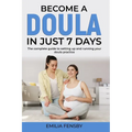 Become a Doula in just 7 days: The complete guide to setting up and running your doula practice - Paperback