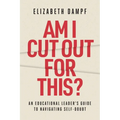 Am I Cut Out for This?: An Educational Leader's Guide to Navigating Self-Doubt - Paperback